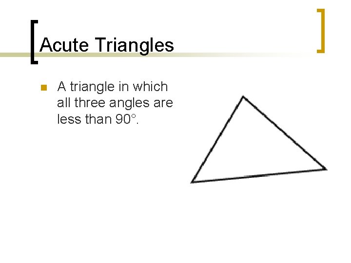 Acute Triangles n A triangle in which all three angles are less than 90°.