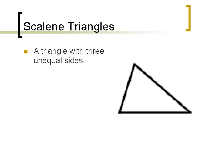 Scalene Triangles n A triangle with three unequal sides. 