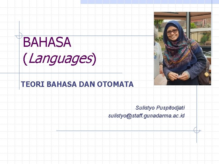 BAHASA (Languages) TEORI BAHASA DAN OTOMATA Sulistyo Puspitodjati sulistyo@staff. gunadarma. ac. id 