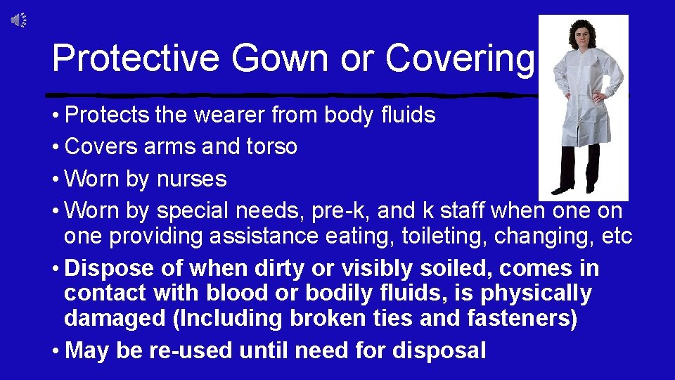 Protective Gown or Covering • Protects the wearer from body fluids • Covers arms