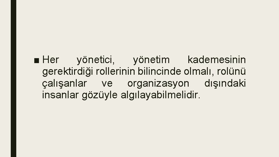 ■ Her yönetici, yönetim kademesinin gerektirdiği rollerinin bilincinde olmalı, rolünü çalışanlar ve organizasyon dışındaki