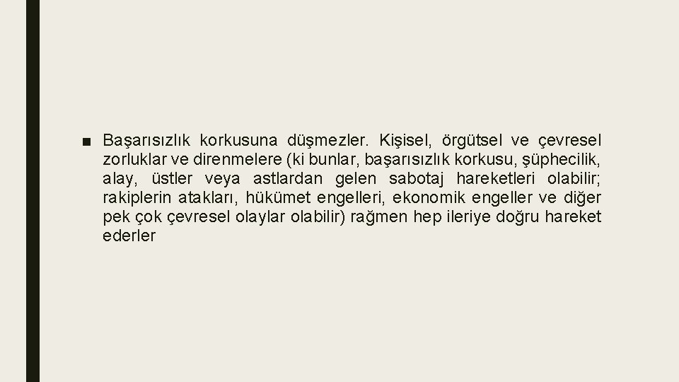 ■ Başarısızlık korkusuna düşmezler. Kişisel, örgütsel ve çevresel zorluklar ve direnmelere (ki bunlar, başarısızlık