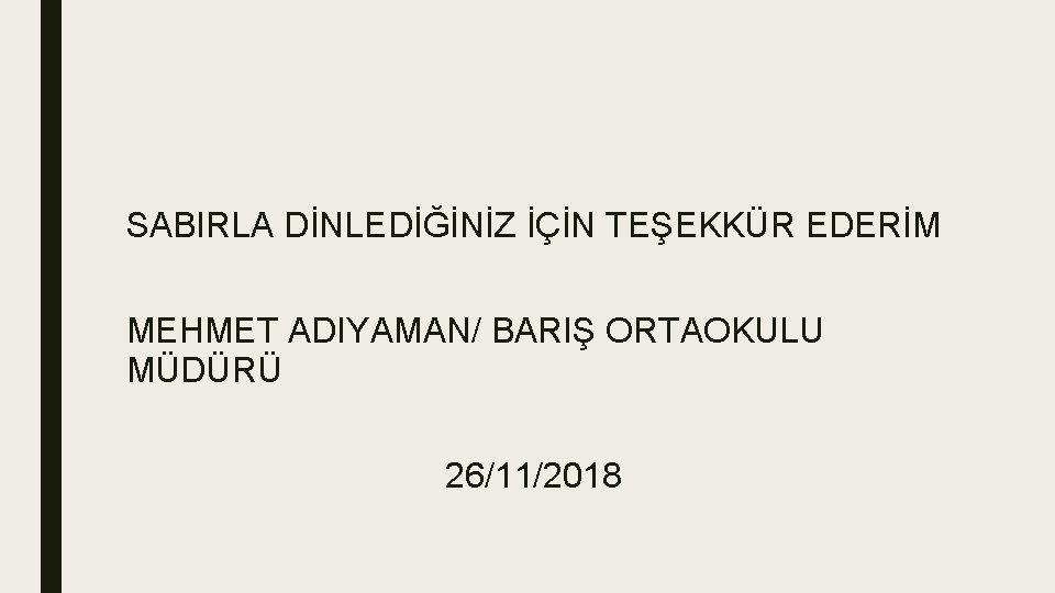 SABIRLA DİNLEDİĞİNİZ İÇİN TEŞEKKÜR EDERİM MEHMET ADIYAMAN/ BARIŞ ORTAOKULU MÜDÜRÜ 26/11/2018 