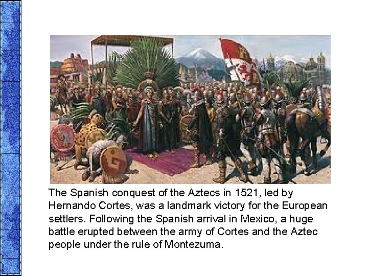 The Spanish conquest of the Aztecs in 1521, led by Hernando Cortes, was a