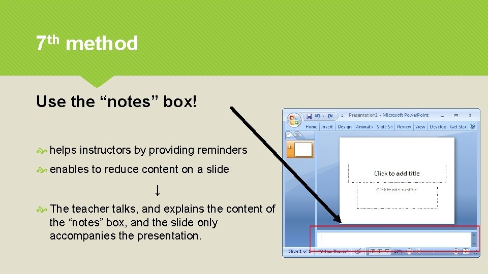 7 th method Use the “notes” box! helps instructors by providing reminders enables to