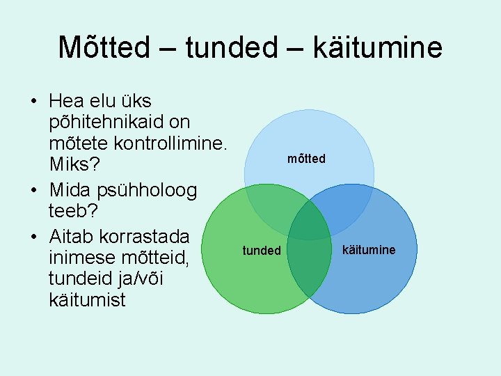 Mõtted – tunded – käitumine • Hea elu üks põhitehnikaid on mõtete kontrollimine. Miks?