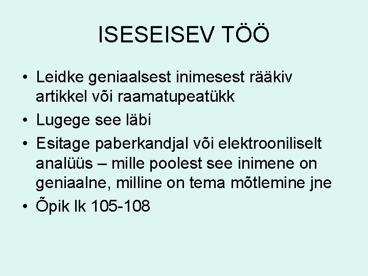 ISESEISEV TÖÖ • Leidke geniaalsest inimesest rääkiv artikkel või raamatupeatükk • Lugege see läbi