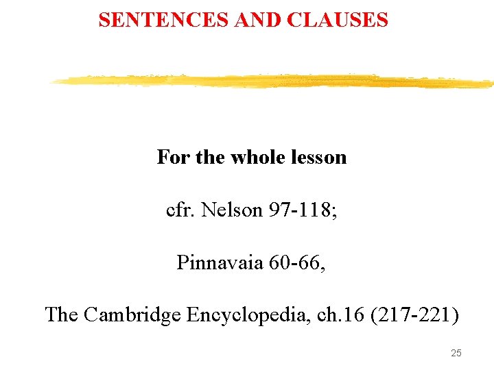 SENTENCES AND CLAUSES For the whole lesson cfr. Nelson 97 -118; Pinnavaia 60 -66,