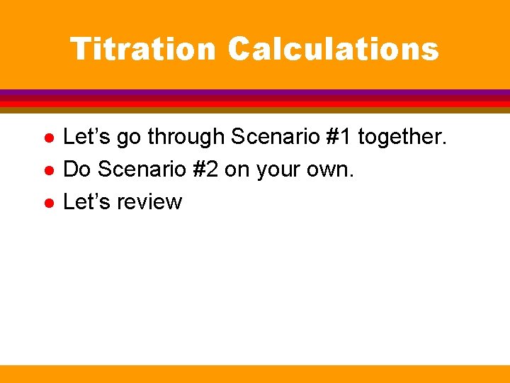 Titration Calculations l l l Let’s go through Scenario #1 together. Do Scenario #2