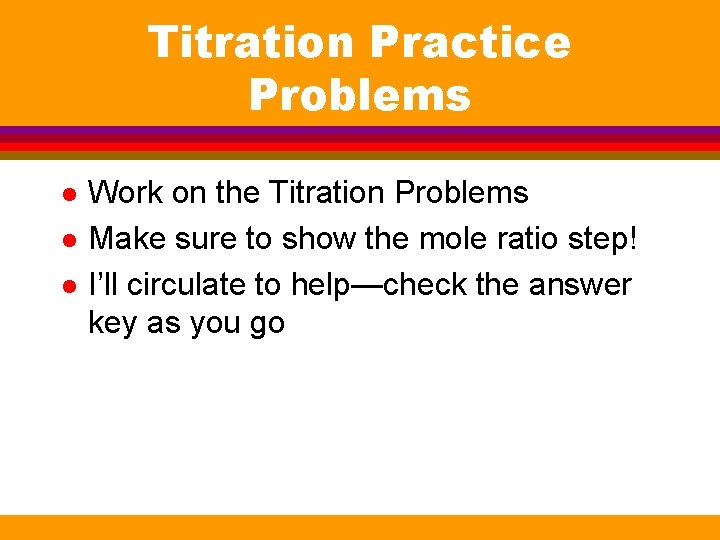 Titration Practice Problems l l l Work on the Titration Problems Make sure to