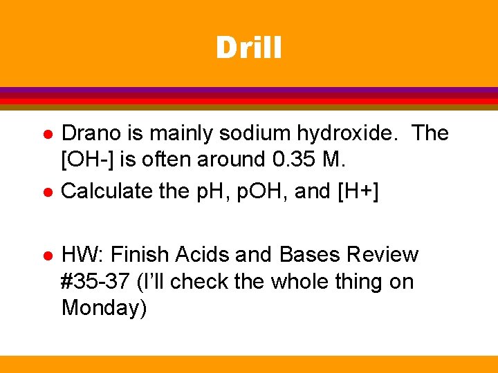Drill l Drano is mainly sodium hydroxide. The [OH-] is often around 0. 35