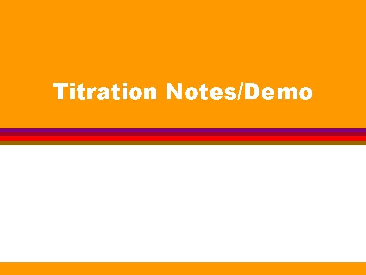 Titration Notes/Demo 
