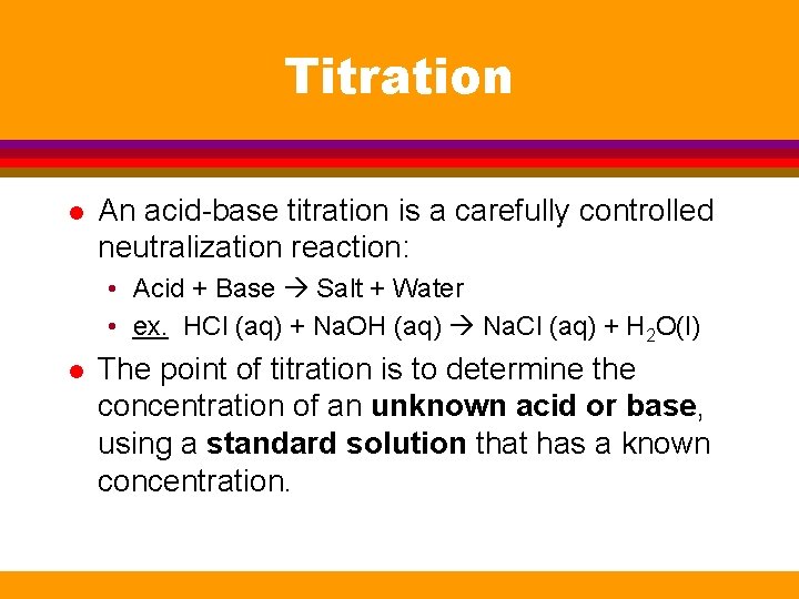 Titration l An acid-base titration is a carefully controlled neutralization reaction: • Acid +