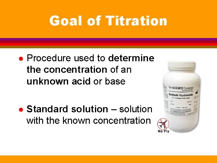 Goal of Titration l Procedure used to determine the concentration of an unknown acid