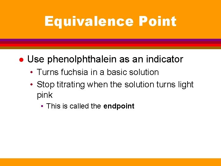Equivalence Point l Use phenolphthalein as an indicator • Turns fuchsia in a basic