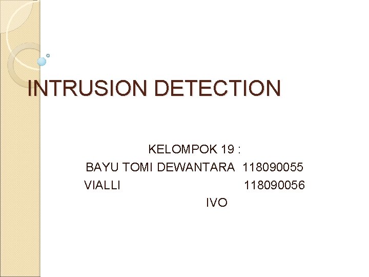 INTRUSION DETECTION KELOMPOK 19 : BAYU TOMI DEWANTARA 118090055 VIALLI 118090056 IVO 