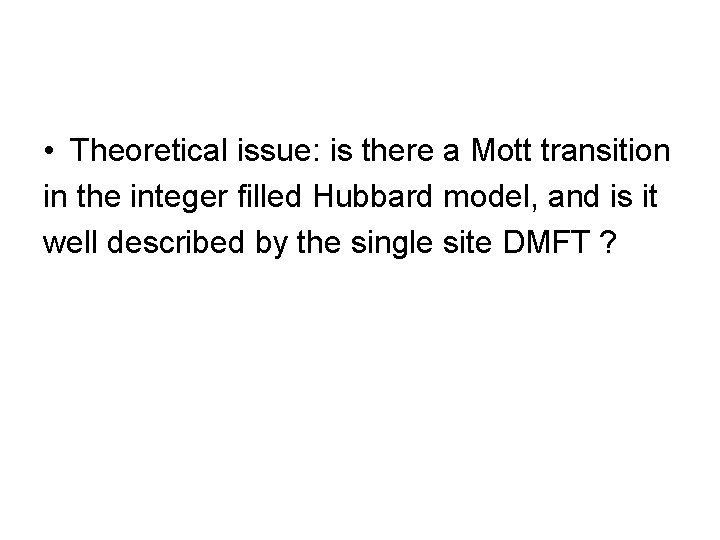  • Theoretical issue: is there a Mott transition in the integer filled Hubbard