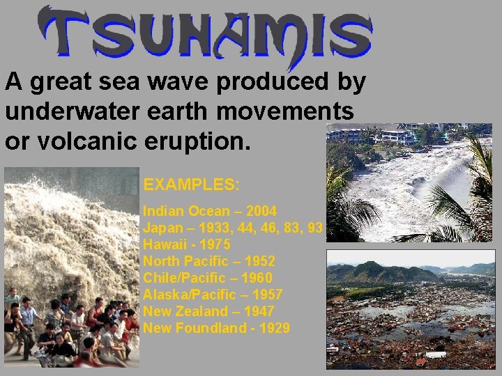 A great sea wave produced by underwater earth movements or volcanic eruption. EXAMPLES: Indian