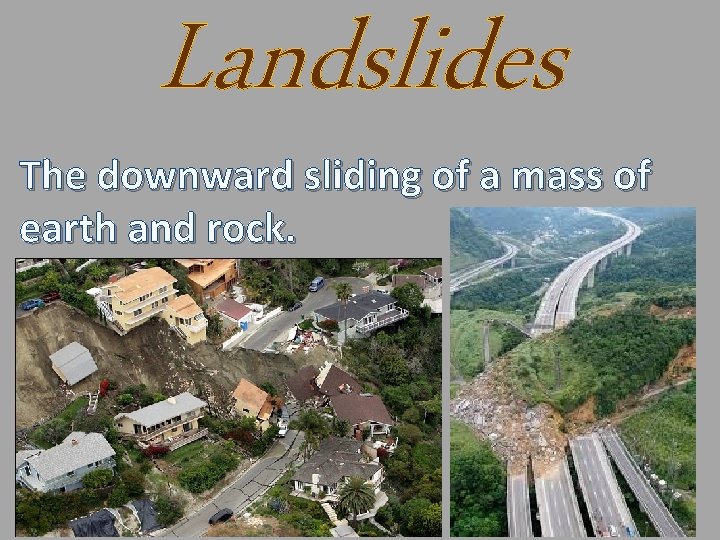 Landslides The downward sliding of a mass of earth and rock. 