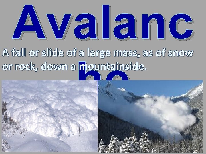Avalanc he A fall or slide of a large mass, as of snow or