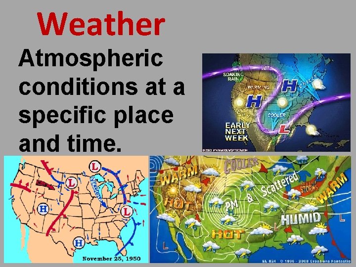 Weather Atmospheric conditions at a specific place and time. 