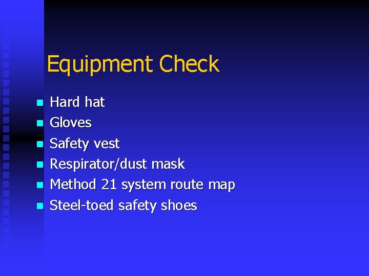 Equipment Check n n n Hard hat Gloves Safety vest Respirator/dust mask Method 21