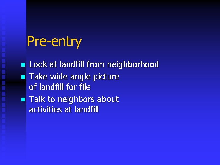 Pre-entry n n n Look at landfill from neighborhood Take wide angle picture of