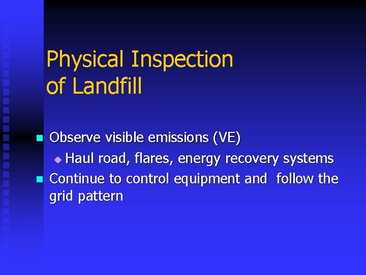 Physical Inspection of Landfill n n Observe visible emissions (VE) u Haul road, flares,