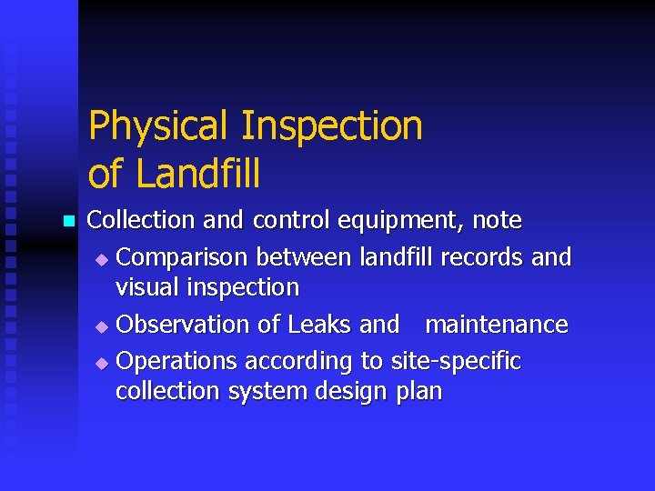 Physical Inspection of Landfill n Collection and control equipment, note u Comparison between landfill