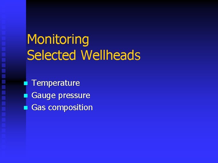 Monitoring Selected Wellheads n n n Temperature Gauge pressure Gas composition 