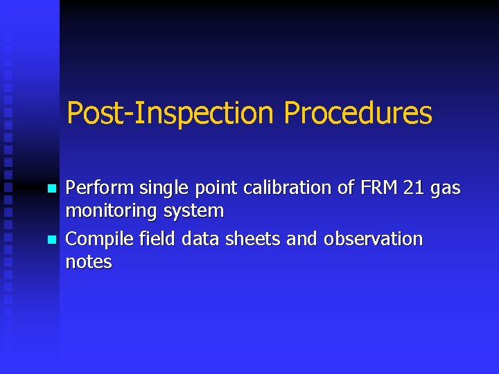 Post-Inspection Procedures n n Perform single point calibration of FRM 21 gas monitoring system
