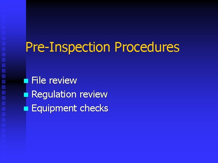 Pre-Inspection Procedures File review n Regulation review n Equipment checks n 