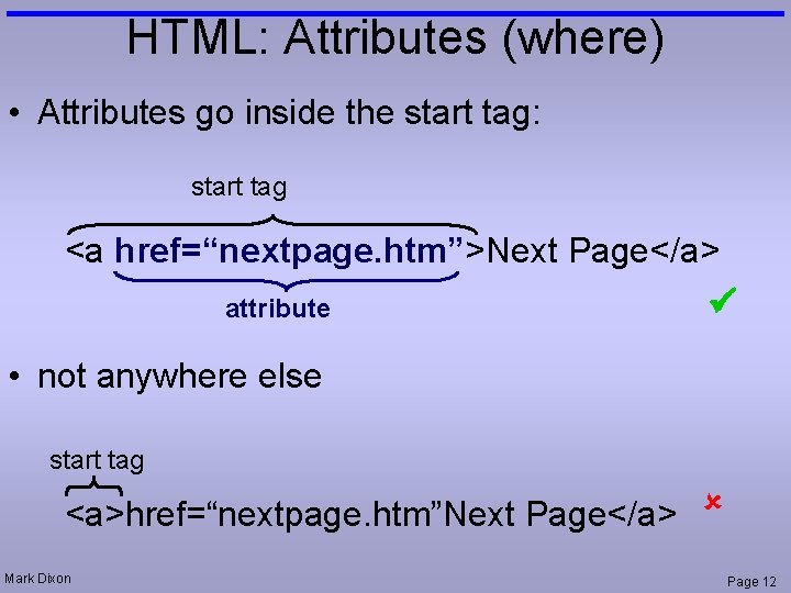 HTML: Attributes (where) • Attributes go inside the start tag: start tag <a href=“nextpage.