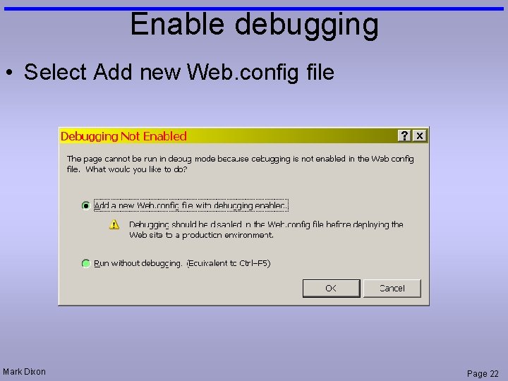 Enable debugging • Select Add new Web. config file Mark Dixon Page 22 