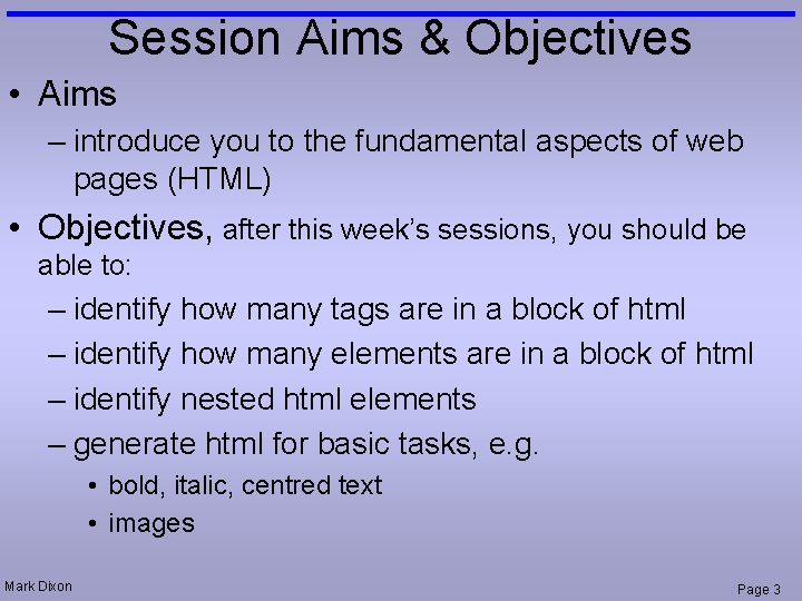 Session Aims & Objectives • Aims – introduce you to the fundamental aspects of