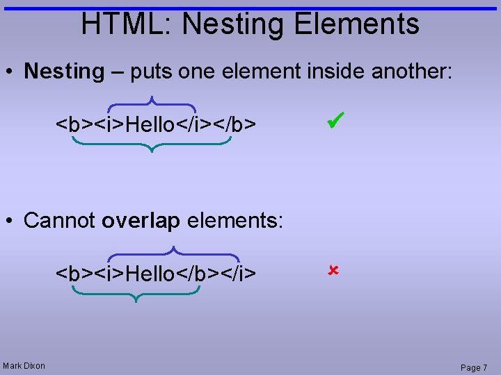 HTML: Nesting Elements • Nesting – puts one element inside another: <b><i>Hello</i></b> • Cannot