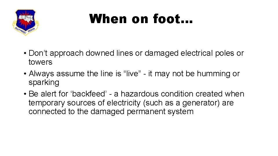 When on foot… • Don’t approach downed lines or damaged electrical poles or towers