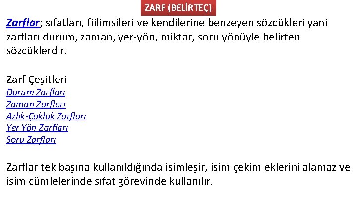 ZARF (BELİRTEÇ) Zarflar; sıfatları, fiilimsileri ve kendilerine benzeyen sözcükleri yani zarfları durum, zaman, yer-yön,