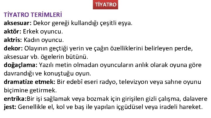 TİYATRO TERİMLERİ aksesuar: Dekor gereği kullandığı çeşitli eşya. aktör: Erkek oyuncu. aktris: Kadın oyuncu.