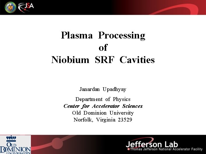 Plasma Processing of Niobium SRF Cavities Janardan Upadhyay Department of Physics Center for Accelerator