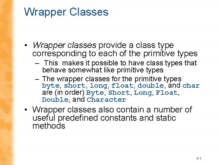 Wrapper Classes • Wrapper classes provide a class type corresponding to each of the