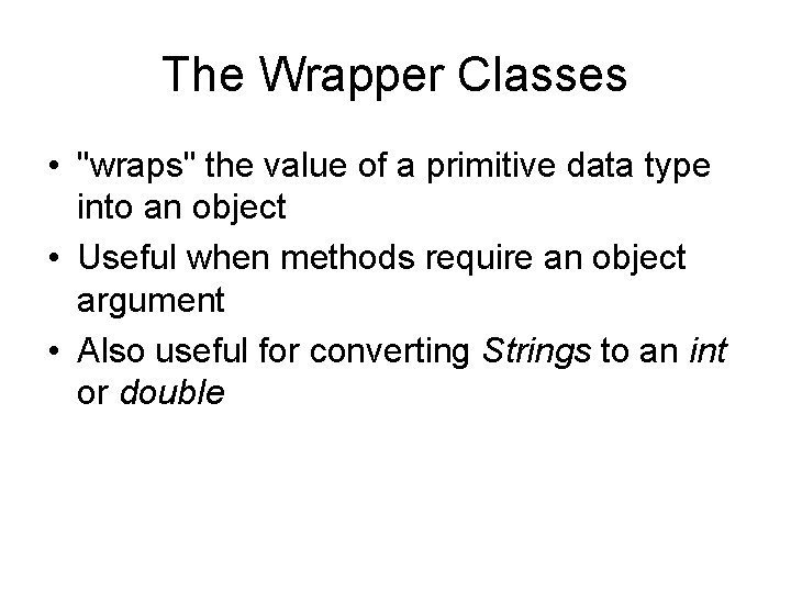 The Wrapper Classes • "wraps" the value of a primitive data type into an