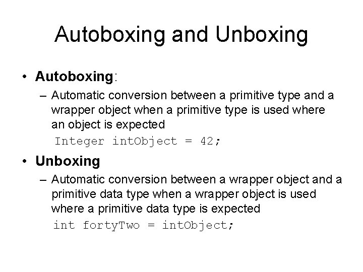 Autoboxing and Unboxing • Autoboxing: – Automatic conversion between a primitive type and a
