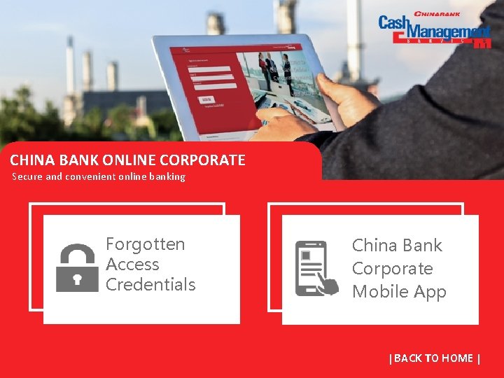 CHINA BANK ONLINE CORPORATE Secure and convenient online banking Forgotten Access Credentials China Bank CHINA BANK ONLINE CORPORATE Secure and convenient online banking Forgotten Access Credentials China Bank