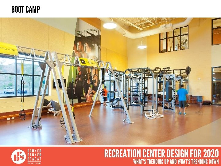 BOOT CAMP RECREATION CENTER DESIGN FOR 2020 WHAT’S TRENDING UP AND WHAT’S TRENDING DOWN