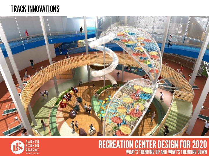 TRACK INNOVATIONS RECREATION CENTER DESIGN FOR 2020 WHAT’S TRENDING UP AND WHAT’S TRENDING DOWN