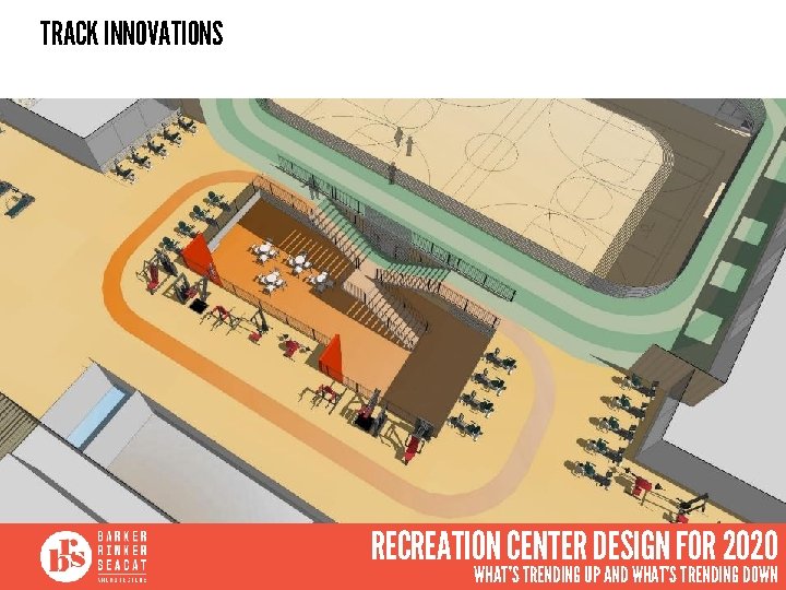 TRACK INNOVATIONS RECREATION CENTER DESIGN FOR 2020 WHAT’S TRENDING UP AND WHAT’S TRENDING DOWN