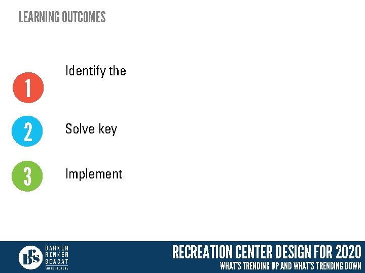 LEARNING OUTCOMES 1 Identify the 2 Solve key 3 Implement RECREATION CENTER DESIGN FOR