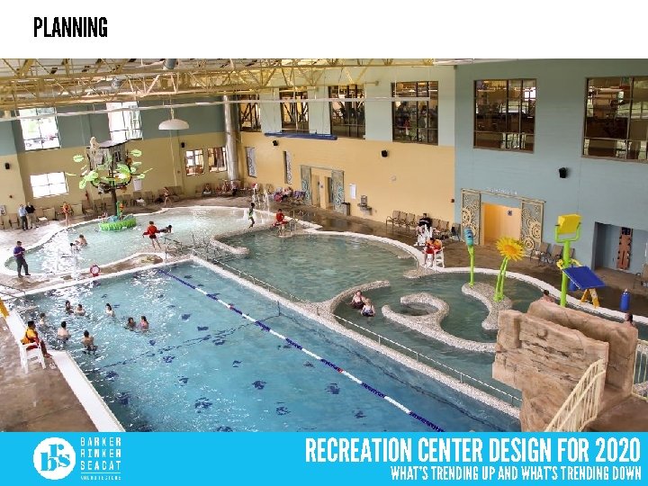 PLANNING RECREATION CENTER DESIGN FOR 2020 WHAT’S TRENDING UP AND WHAT’S TRENDING DOWN 