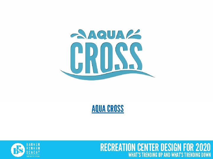 AQUA CROSS RECREATION CENTER DESIGN FOR 2020 WHAT’S TRENDING UP AND WHAT’S TRENDING DOWN